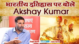 Akshay Kumar का Exclusive Interview : जानिए कैसे इतिहास को लेकर Akshay ने उठाए सवाल