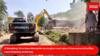 Structure dismantle on mughal road    rajouri thannamandi bufliaz road widening underway
