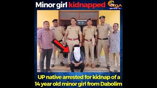 UP native arrested for kidnap of a 14 year old minor girl  from Dabolim.