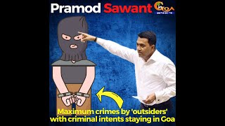 Maximum crimes by 'outsiders' with criminal intents staying in Goa : Dr Pramod Sawant