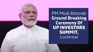 PM Modi Attends Ground Breaking Ceremony Of UP Investors Summit, Lucknow | PMO