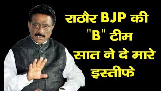राठौर BJP की "B" टीम, सात ने दे मारे इस्तीफे