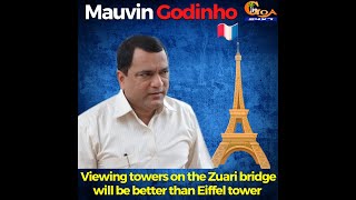 Towers on the new Zuari bridge will be better than the Eiffel Tower - Mauvin Godinho