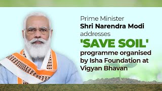 PM Shri Narendra Modi addresses 'Save Soil' programme organised by Isha Foundation at Vigyan Bhavan