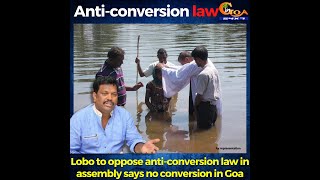 Michael Lobo to oppose anti-conversion law in assembly.Says no conversion in Goa, No need of the law