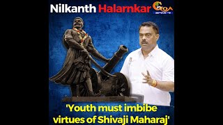 'Youth must imbibe virtues of Shivaji Maharaj' - Nilkanth Halarnkar