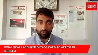 #BREAKING : NON-LOCAL LABOURER DIES OF CARDIAC ARREST IN BUDGAM