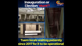 52 crore Tuem hospital inauguration was an election 'stunt'?