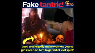 Fake tantric used to allegedly make women, young girls sleep on him to get rid of their evil spirit