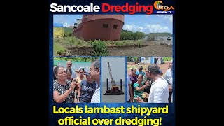 Sancoale Dredging: Locals lambast shipyard official! Sarpanch Girish directs shipyard to stop work