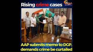 AAP submits memo to DGP over rising crime cases, demands crime be curtailed