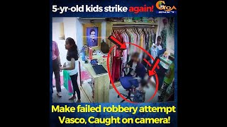 5-year-old kids strike again! Make failed robbery attempt in Vasco, Caught on camera!