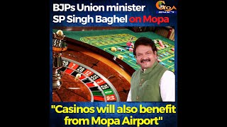 Casino will also benefit from Mopa airport says BJPs Union minister SP Singh Baghel!