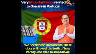 Very important docs related to Goa are in Portugal, we need those Documents.