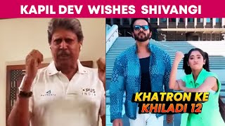 Khatron Ke Khiladi 12 | Kapil Dev Wishes Luck To Shivangi Joshi