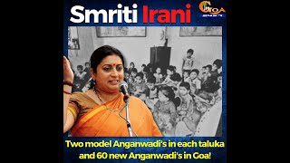 Two model Anganwadi's in each taluka and 60 new Anganwadi's in Goa! - Smriti Irani