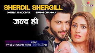 Sherdil Shergill | Colors NEW Show Starring Dheeraj Dhoopar & Surbhi Chandna