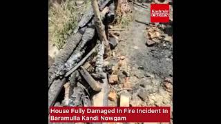 House Fully damaged In Fire Incident at Kandi Nogam Baramula
