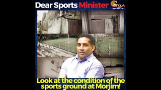 Dear Sports Minister Govind Gaude Sir, Look at the condition of the sports ground at Morjim!