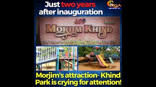 Just two years after inauguration. Morjim's attraction- Khind Park is crying for attention!