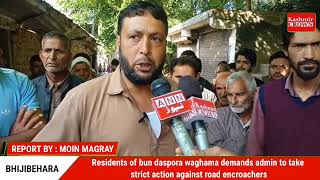 Residents of bun daspora waghama demands admin to take strict action against road encroachers.