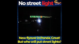 Blame Game Only, No Services! New flyover in Ponda, Great! But who will put street lights?