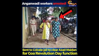 Protesting anganwadi workers arrested, sent to Colvale jail to clear Azad Maidan