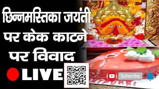 चिंतपूर्णी मंदिर में मां छिन्नमस्तिका जयंती पर केक काटने पर विवाद | Chintpurni | Cake Controversy|