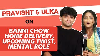 Banni Chow Home Delivery | Pravisht Mishra & Ulka Gupta On Mentally Challenged Role, Upcoming Twist