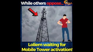 While villages across Goa oppose mobile towers, Loliem waiting for Mobile Tower activation!