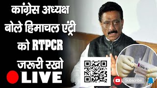 कांग्रेस अध्यक्ष Kuldeep Singh Rathore बोले हिमाचल एंट्री को RTPCR जरूरी रखो