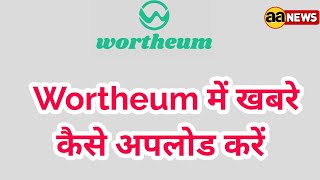 Wortheum में खबरे कैसे अपलोड करें, How to Upload News in Wortheum #aa_news @AA News