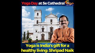 Yoga Day at Se Cathedral, Old Goa. Yoga is India's gift for a healthy living: Shripad Naik