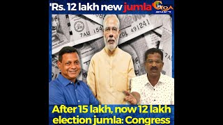 After 15 lakh, now 12 lakh election jumla: Congress.