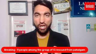 Breaking :11 people among the group of 13 rescued  from pahalgam