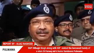 DGP Dilbagh Singh along with IGP  visited the bereaved family of a slain SI Farooq Sambora Pulwama.
