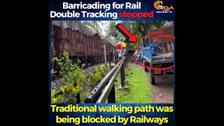 Barricading for Rail Double Tracking stopped. Traditional walking path was being blocked by Railways