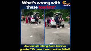 What is up with tourist coming to Goa? Do they take Goa's laws for granted?