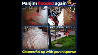 Panjim flooded again, Same story every year! Citizens fed up with govt response