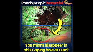 Ponda people becareful. You might disappear in this Gaping hole at Curti!