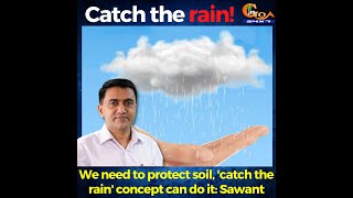 Catch the rain! We need to protect soil, 'catch the rain' concept can do it: Sawant