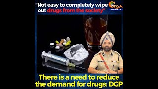 "Not easy to wipe out drugs from the society" There is a need to reduce the demand for it: DGP