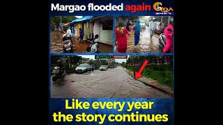 Margao flooded again! Like every year the story continues