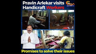 Pravin Arlekar visits Handicraft Workers. Promises to solve their issues