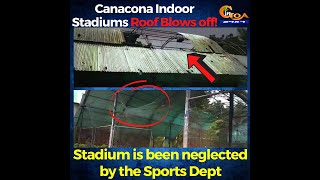 Canacona Indoor Stadiums Roof Blows off! Stadium is been neglected by the Sports Dept