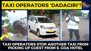 Taxi operators 'dadagiri'? Taxi operators stop another taxi from picking up guest from S. Goa hotel