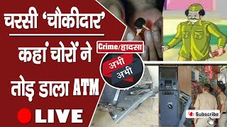क्राइम/हादसा अभी-अभी- चरसी ‘चौकीदार’, कहां चोरों ने तोड़ डाला ATM