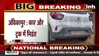 Chhattisgarh News || Ambikapur में कार और ट्रक में भिडंत, 2 लोगों की मौके पर मौत 3 की हालत गंभीर