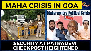 As Shiv Sena rebel MLAs set to camp in Goa. Security at Patradevi checkpost heightened