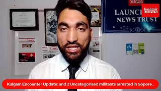 Kulgam Encounter Update: and 2 Uncategorised  militants arrested in Sopore..
